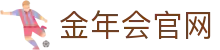 金年会官网首页|JINNIANHUI 综合体育赛事平台